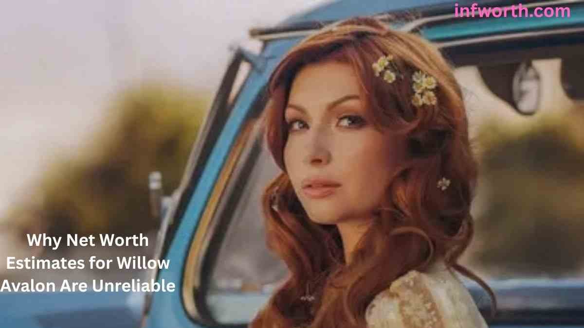 Willow Avalon Net Worth – Why Net Worth Estimates for Willow Avalon Are Unreliable